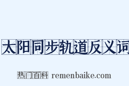 太阳同步轨道反义词是什么意思的图片